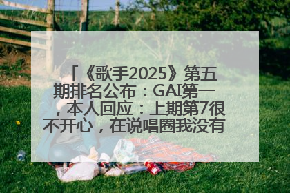 《歌手2025》第五期排名公布：GAI第一，本人回应：上期第7很不开心，在说唱圈我没有输过！卫兰淘汰