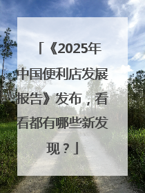 《2025年中国便利店发展报告》发布，看看都有哪些新发现？