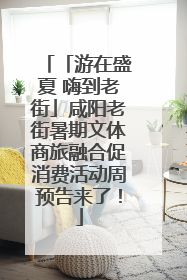 「游在盛夏 嗨到老街」咸阳老街暑期文体商旅融合促消费活动周预告来了！