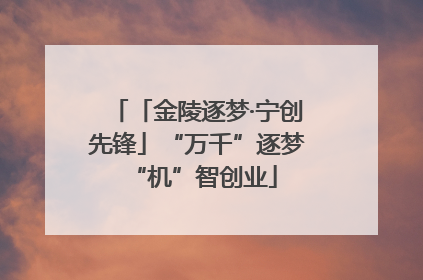「金陵逐梦·宁创先锋」“万千”逐梦 “机”智创业