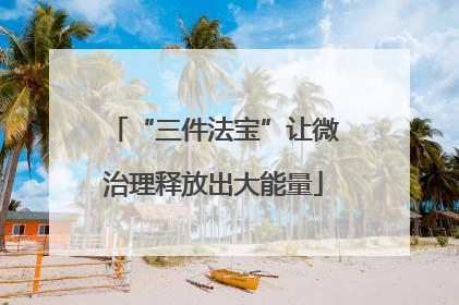 “三件法宝”让微治理释放出大能量