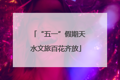 “五一”假期天水文旅百花齐放
