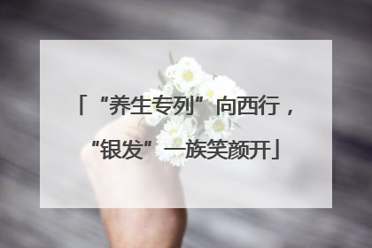 “养生专列”向西行，“银发”一族笑颜开