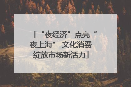 “夜经济”点亮“夜上海” 文化消费绽放市场新活力