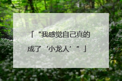 “我感觉自己真的成了‘小龙人’”