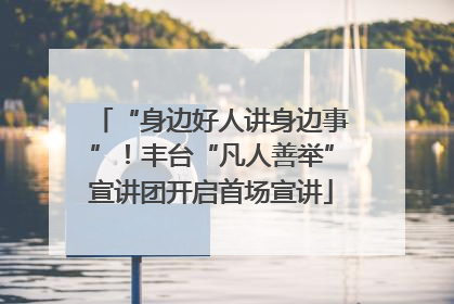 “身边好人讲身边事”！丰台“凡人善举”宣讲团开启首场宣讲