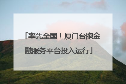 率先全国！厦门台胞金融服务平台投入运行