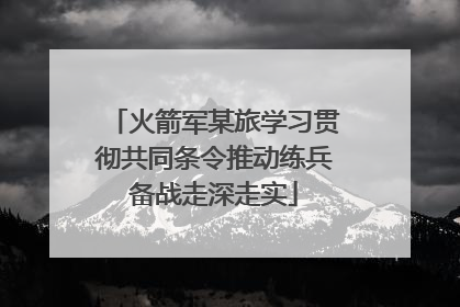 火箭军某旅学习贯彻共同条令推动练兵备战走深走实