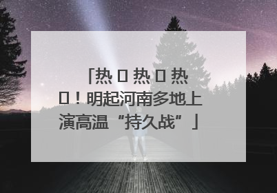 热 ҈ 热 ҈ 热 ҈！明起河南多地上演高温“持久战”