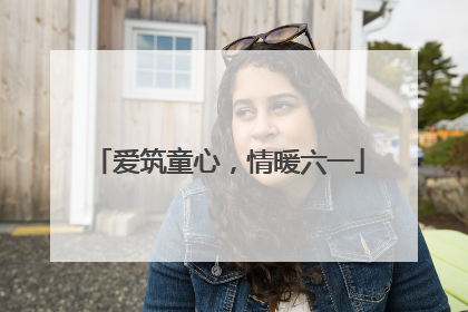 爱筑童心，情暖六一