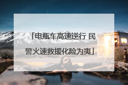 电瓶车高速逆行 民警火速救援化险为夷