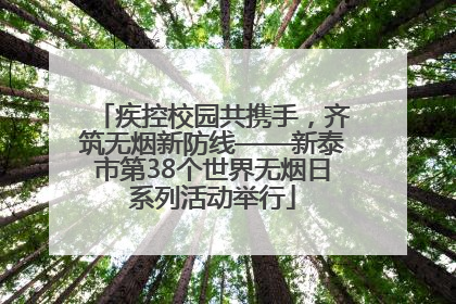 疾控校园共携手，齐筑无烟新防线——新泰市第38个世界无烟日系列活动举行