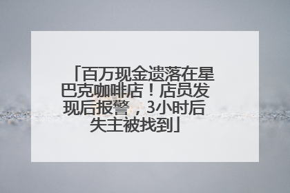 百万现金遗落在星巴克咖啡店！店员发现后报警，3小时后失主被找到