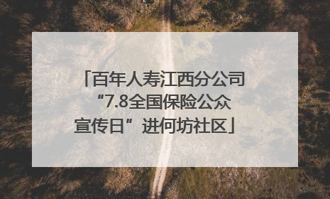 百年人寿江西分公司“7.8全国保险公众宣传日”进何坊社区