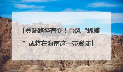 登陆路径有变！台风“蝴蝶”或将在海南这一带登陆