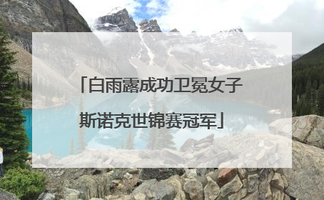 白雨露成功卫冕女子斯诺克世锦赛冠军