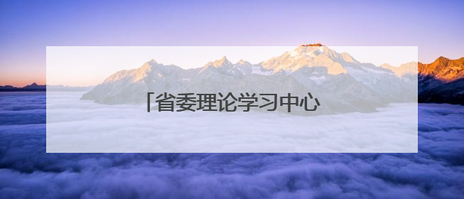 省委理论学习中心组举行集体学习