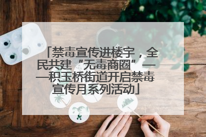 禁毒宣传进楼宇，全民共建“无毒商圈”——积玉桥街道开启禁毒宣传月系列活动