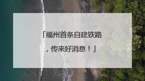 福州首条自建铁路，传来好消息！