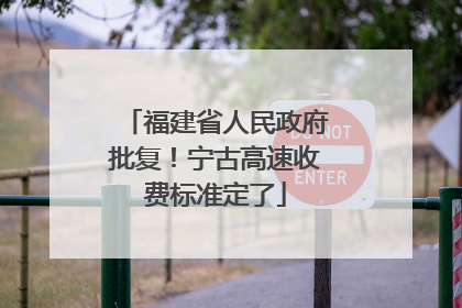 福建省人民政府批复！宁古高速收费标准定了
