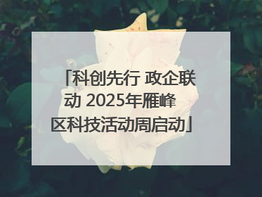 科创先行 政企联动 2025年雁峰区科技活动周启动
