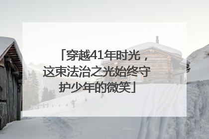 穿越41年时光，这束法治之光始终守护少年的微笑