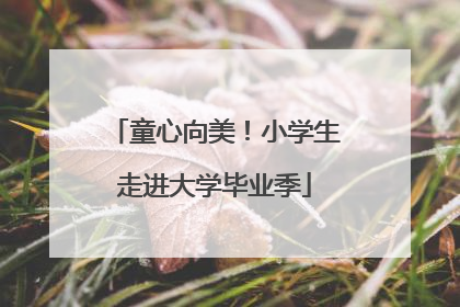 童心向美！小学生走进大学毕业季