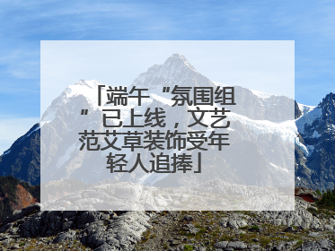 端午“氛围组”已上线，文艺范艾草装饰受年轻人追捧