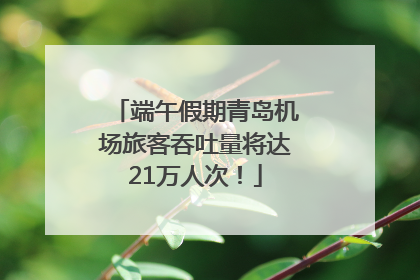端午假期青岛机场旅客吞吐量将达21万人次！