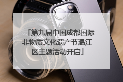 第九届中国成都国际非物质文化遗产节温江区主题活动开启