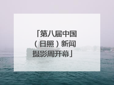 第八届中国（日照）新闻摄影周开幕