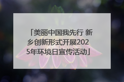 美丽中国我先行 新乡创新形式开展2025年环境日宣传活动