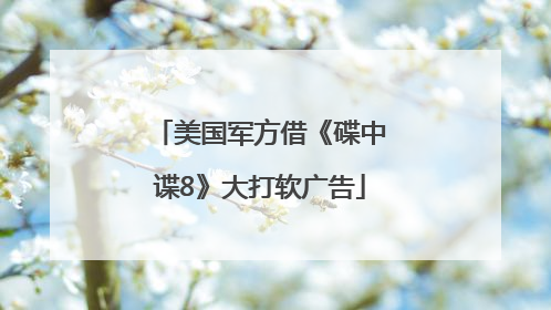 美国军方借《碟中谍8》大打软广告