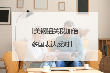 美钢铝关税加倍 多国表达反对