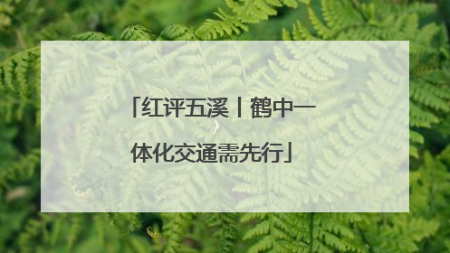 红评五溪丨鹤中一体化交通需先行