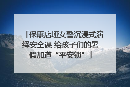 保康店垭女警沉浸式演绎安全课 给孩子们的暑假加道“平安锁”