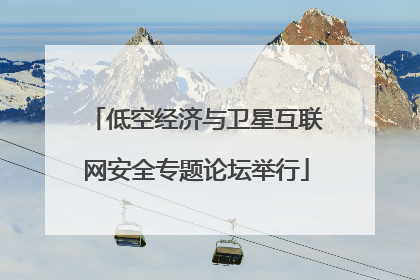 低空经济与卫星互联网安全专题论坛举行