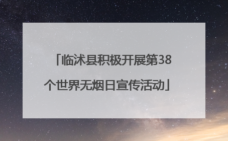 临沭县积极开展第38个世界无烟日宣传活动