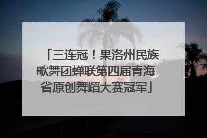 三连冠！果洛州民族歌舞团蝉联第四届青海省原创舞蹈大赛冠军