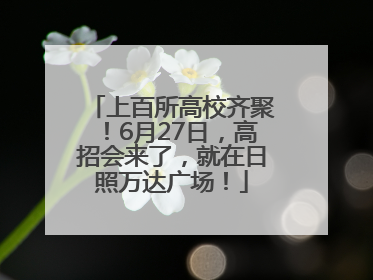上百所高校齐聚！6月27日，高招会来了，就在日照万达广场！