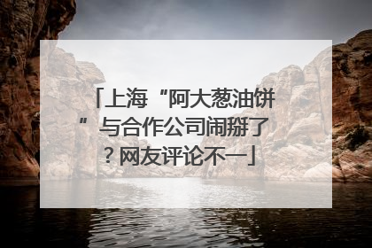 上海“阿大葱油饼”与合作公司闹掰了？网友评论不一