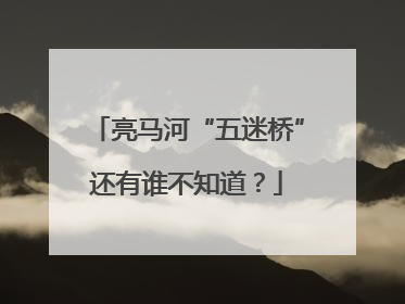亮马河“五迷桥”还有谁不知道？
