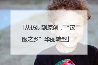 从仿制到原创，“汉服之乡”华丽转型