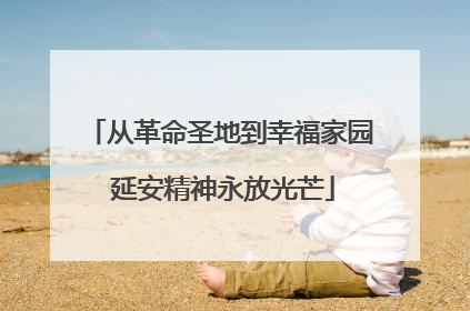 从革命圣地到幸福家园 延安精神永放光芒