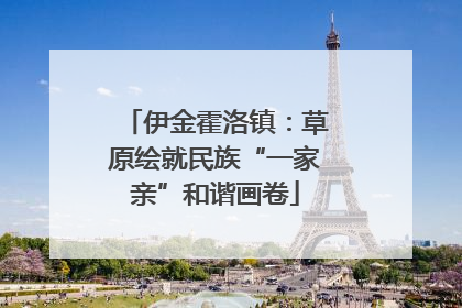 伊金霍洛镇：草原绘就民族“一家亲”和谐画卷