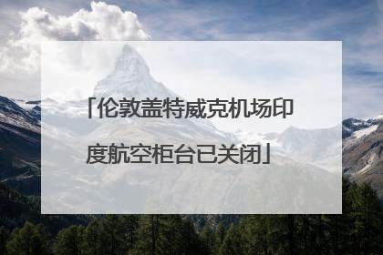 伦敦盖特威克机场印度航空柜台已关闭