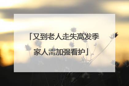 又到老人走失高发季 家人需加强看护