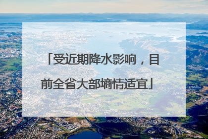 受近期降水影响，目前全省大部墒情适宜