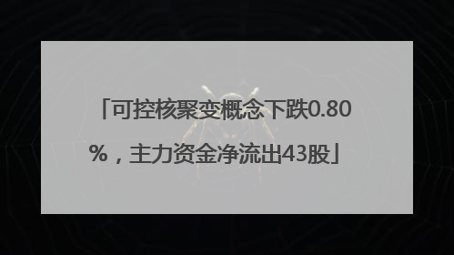 可控核聚变概念下跌0.80%，主力资金净流出43股