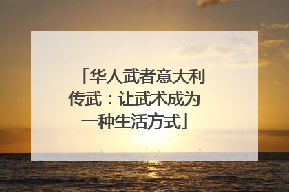 华人武者意大利传武：让武术成为一种生活方式